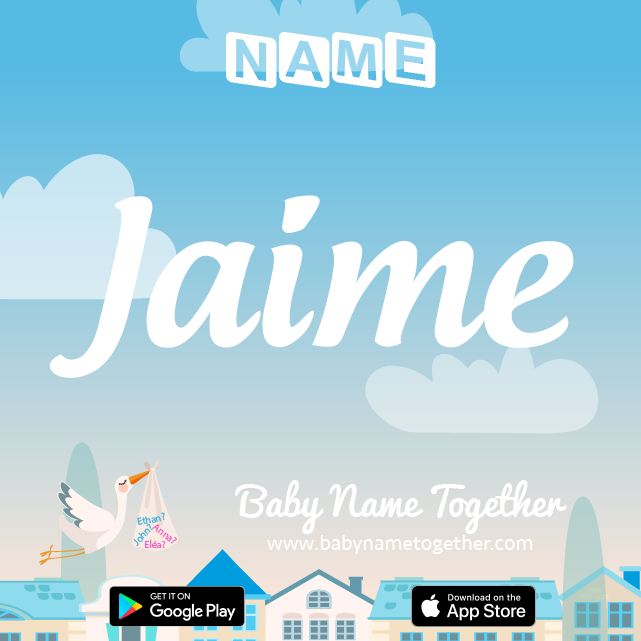 Name Jaime : Meaning, Origin & Popularity