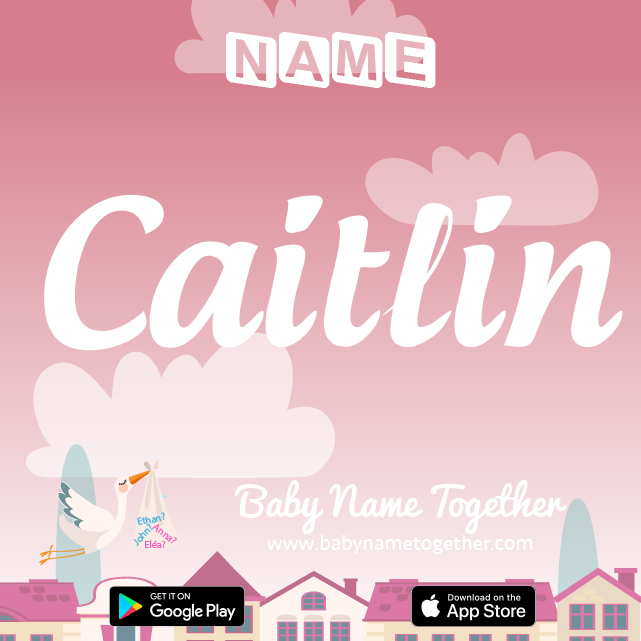 Name Caitlin : Meaning, Origin & Popularity