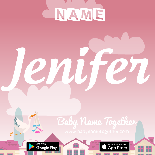 Name Jenifer : Meaning, Origin & Popularity